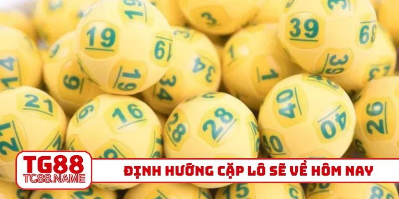 Định hướng cặp lô sẽ về hôm nay